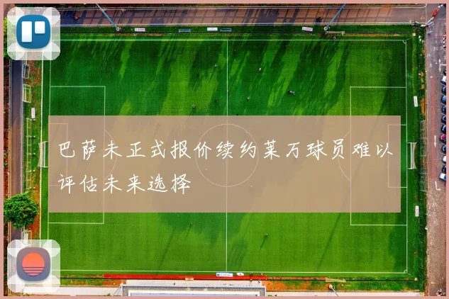 巴萨未正式报价续约莱万球员难以评估未来选择