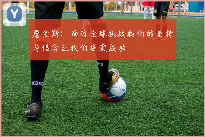 詹金斯：面对全球挑战我们的坚持与信念让我们逆袭成功